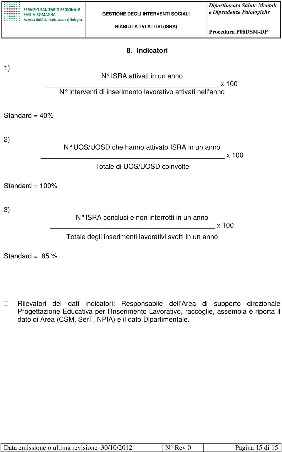 svolti in un anno Standard = 85 % Rilevatori dei dati indicatori: Responsabile dell Area di supporto direzionale Progettazione Educativa per l Inserimento