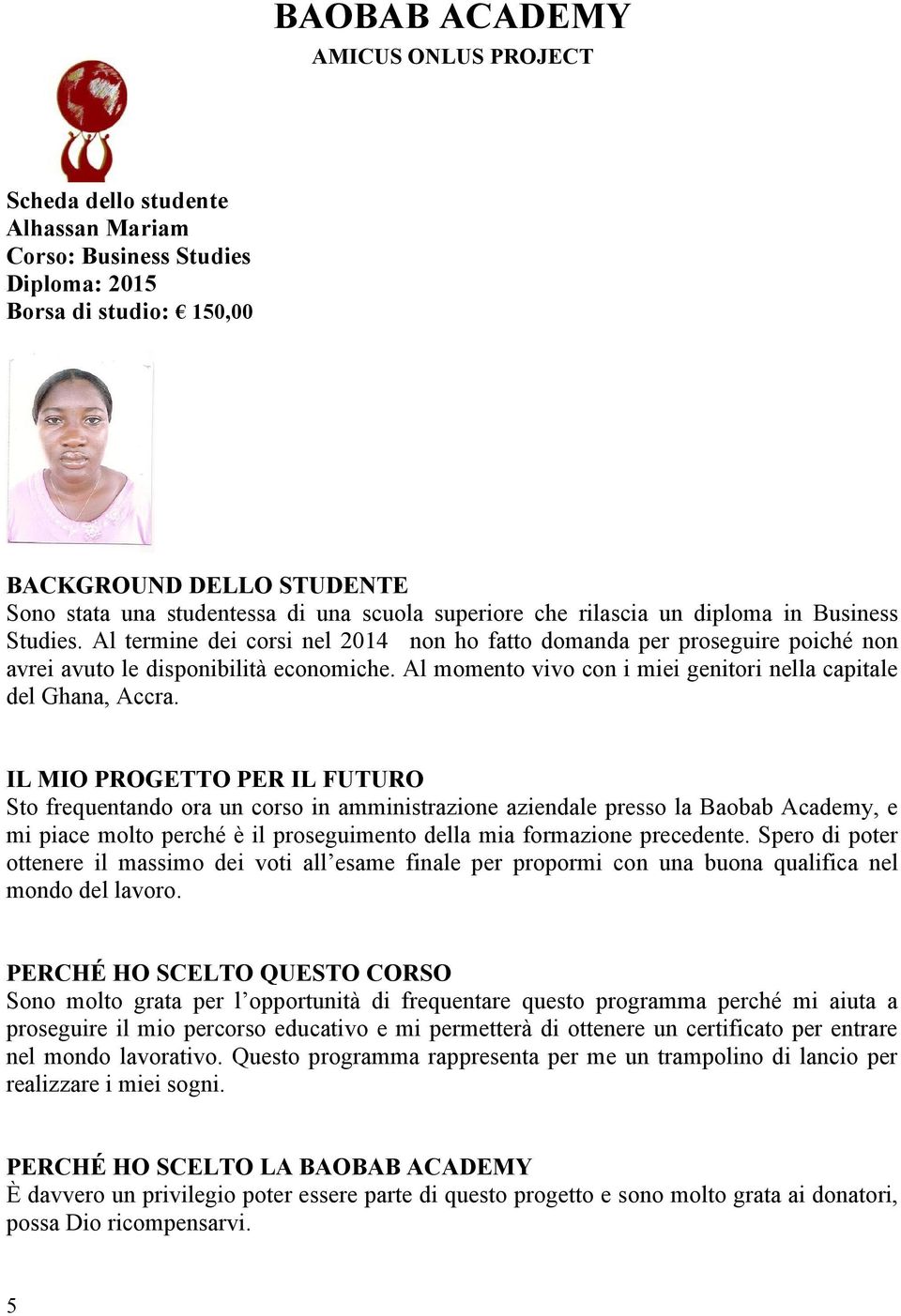 Sto frequentando ora un corso in amministrazione aziendale presso la Baobab Academy, e mi piace molto perché è il proseguimento della mia formazione precedente.