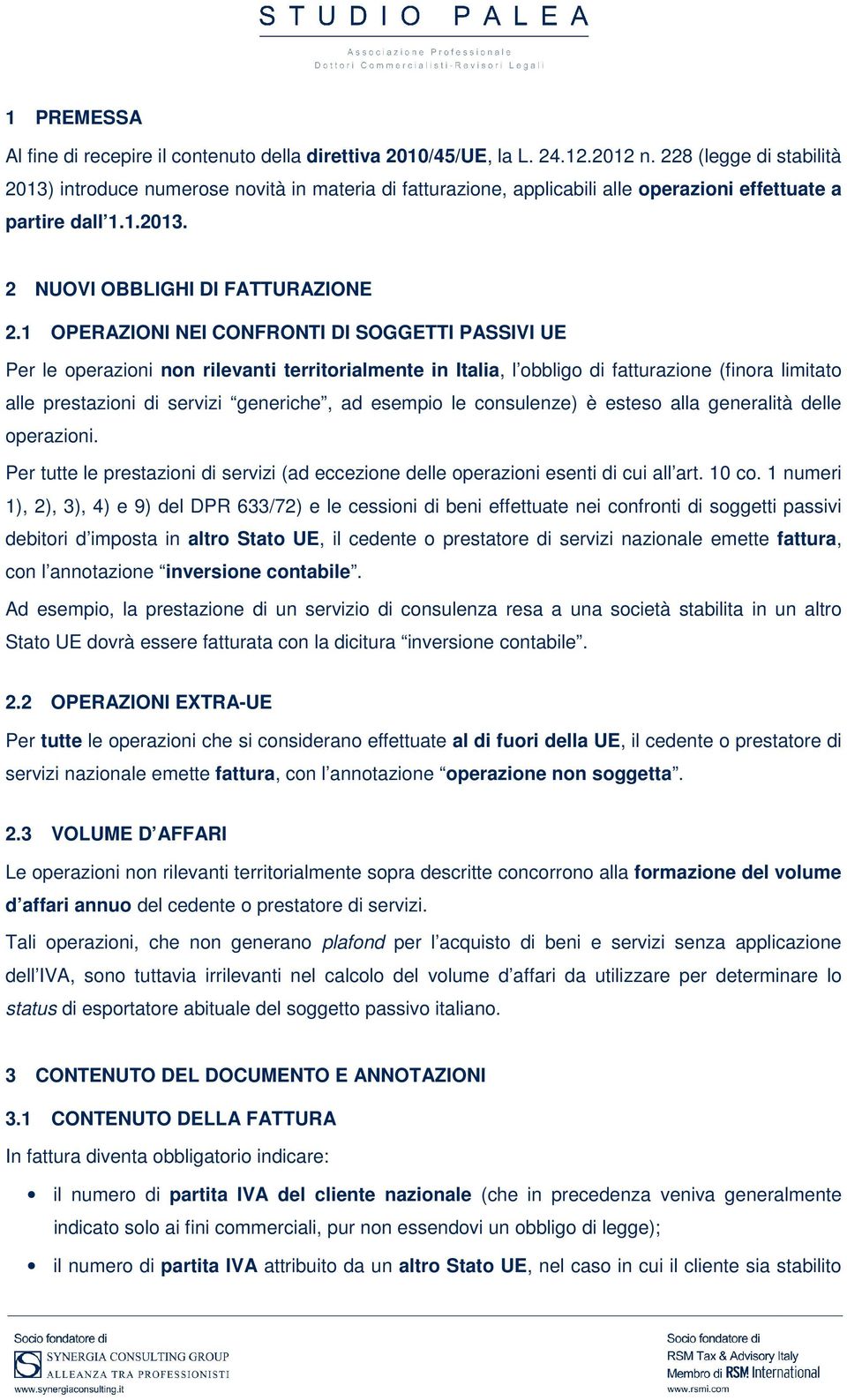 1 OPERAZIONI NEI CONFRONTI ONTI DI SOGGETTI PASSIVI UE Per le operazioni non rilevanti territorialmente in Italia,, l obbligo di fatturazione (finora limitato alle prestazioni di servizi generiche,