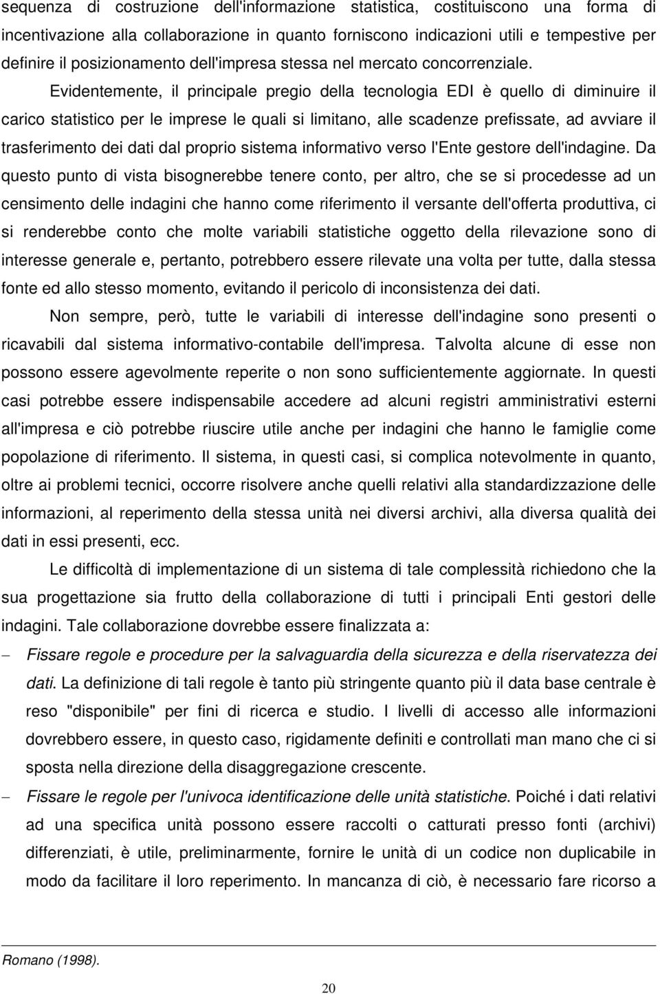 Evidentemente, il principale pregio della tecnologia EDI è quello di diminuire il carico statistico per le imprese le quali si limitano, alle scadenze prefissate, ad avviare il trasferimento dei dati