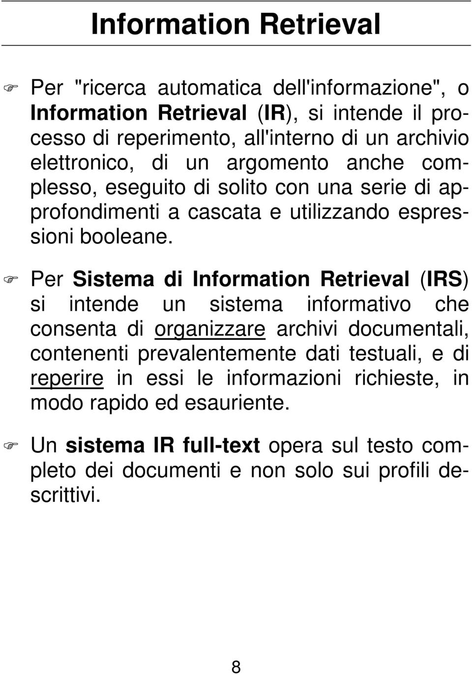 Per Sistema di Information Retrieval (IRS) si intende un sistema informativo che consenta di organizzare archivi documentali, contenenti prevalentemente dati