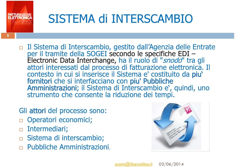 Il contesto in cui si inserisce il Sistema e' costituito da piu fornitori che si interfacciano con piu' Pubbliche Amministrazioni; il Sistema di