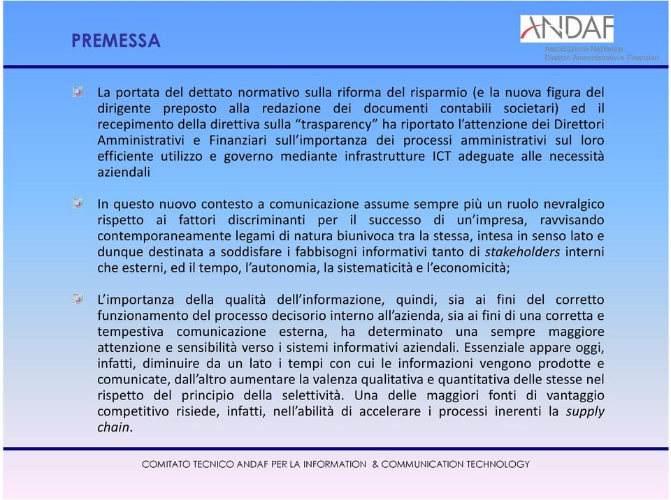 adeguate alle necessità aziendali In questo nuovo contesto a comunicazione assume sempre più un ruolo nevralgico rispetto ai fattori discriminanti per il successo di un impresa, ravvisando