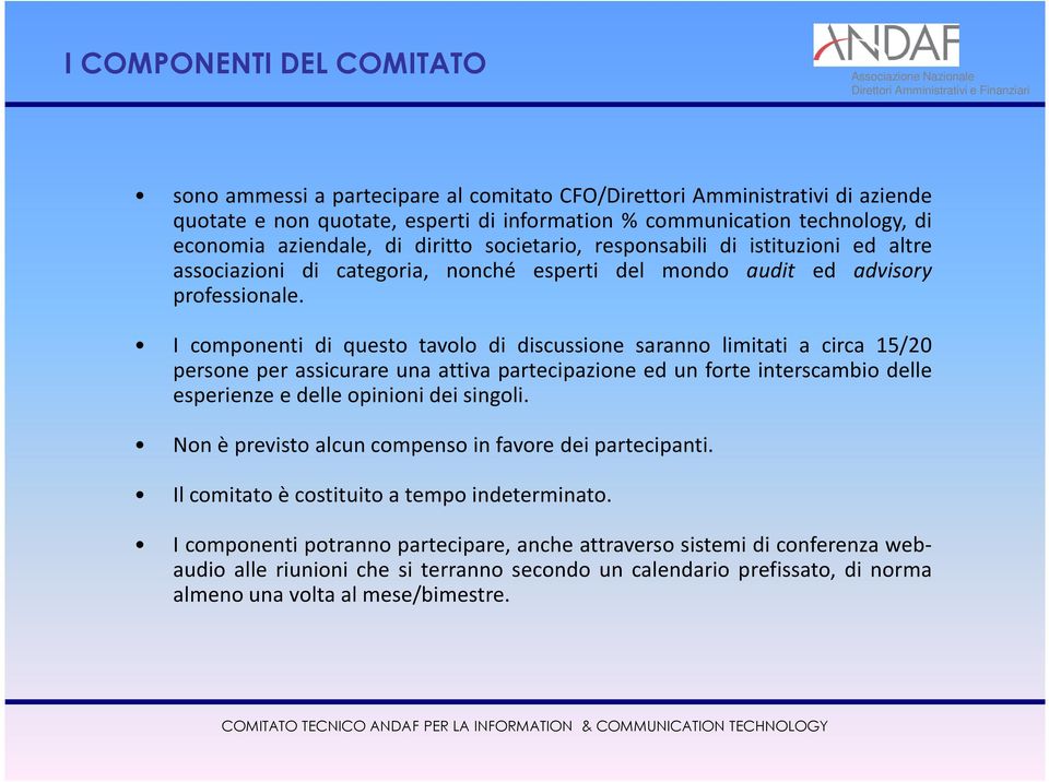 I componenti di questo tavolo di discussione saranno limitati a circa 15/20 persone per assicurare una attiva partecipazione ed un forte interscambio delle esperienze e delle opinioni dei singoli.