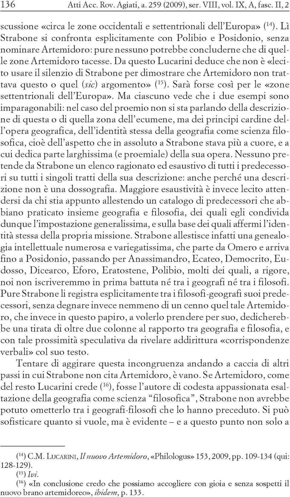 Da questo Lucarini deduce che non è «lecito usare il silenzio di Strabone per dimostrare che Artemidoro non trattava questo o quel (sic) argomento» ( 15 ).