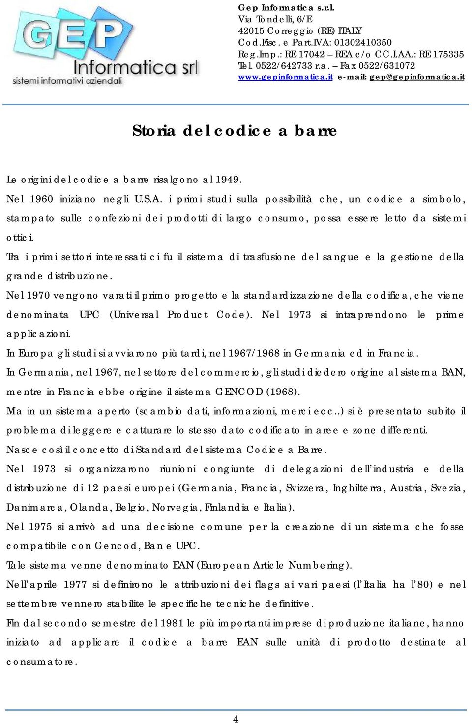 Tra i primi settori interessati ci fu il sistema di trasfusione del sangue e la gestione della grande distribuzione.