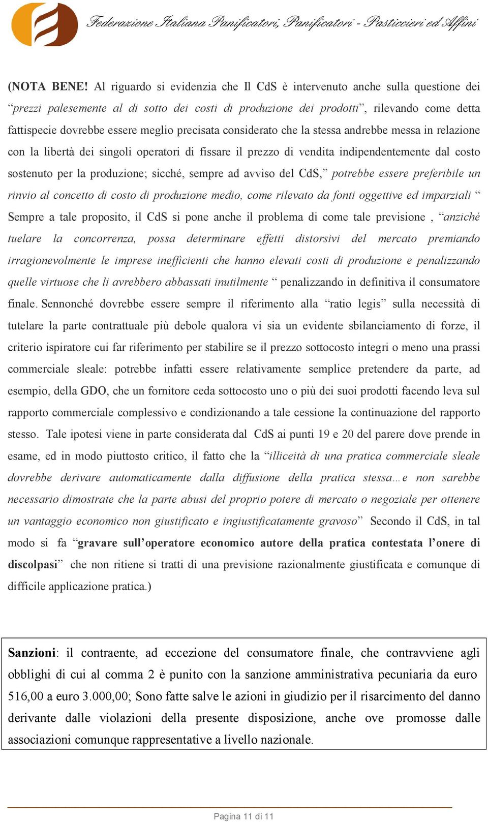 meglio precisata considerato che la stessa andrebbe messa in relazione con la libertà dei singoli operatori di fissare il prezzo di vendita indipendentemente dal costo sostenuto per la produzione;