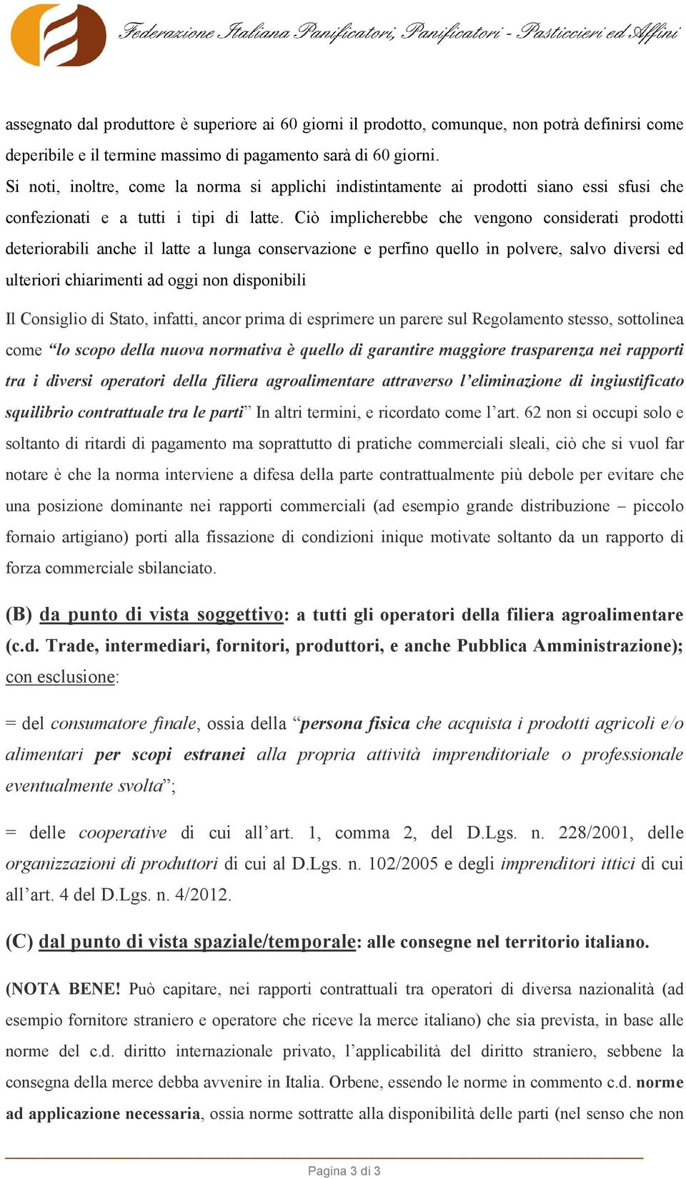 Ciò implicherebbe che vengono considerati prodotti deteriorabili anche il latte a lunga conservazione e perfino quello in polvere, salvo diversi ed ulteriori chiarimenti ad oggi non disponibili Il