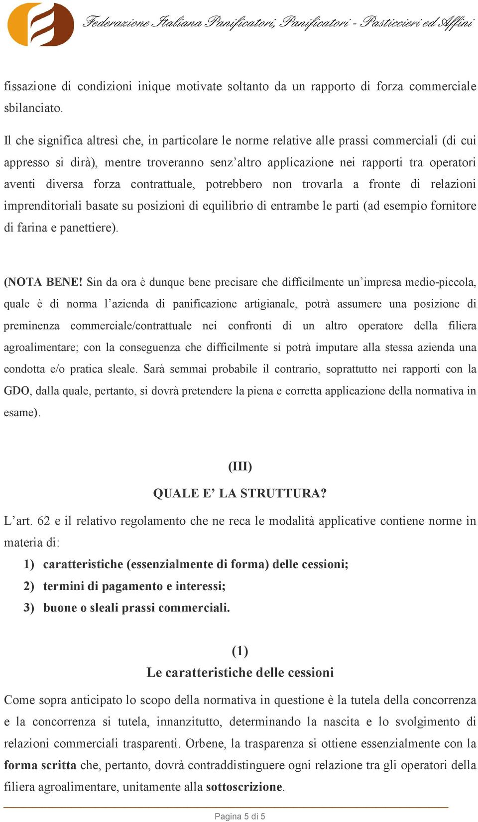 forza contrattuale, potrebbero non trovarla a fronte di relazioni imprenditoriali basate su posizioni di equilibrio di entrambe le parti (ad esempio fornitore di farina e panettiere). (NOTA BENE!