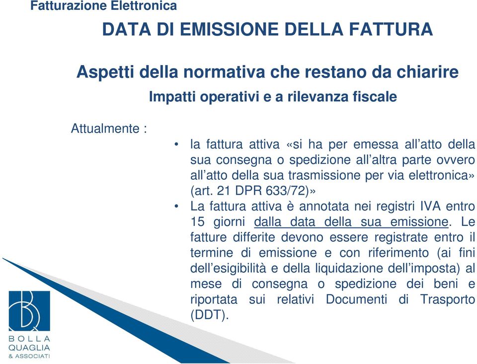 21 DPR 633/72)» La fattura attiva è annotata nei registri IVA entro 15 giorni dalla data della sua emissione.