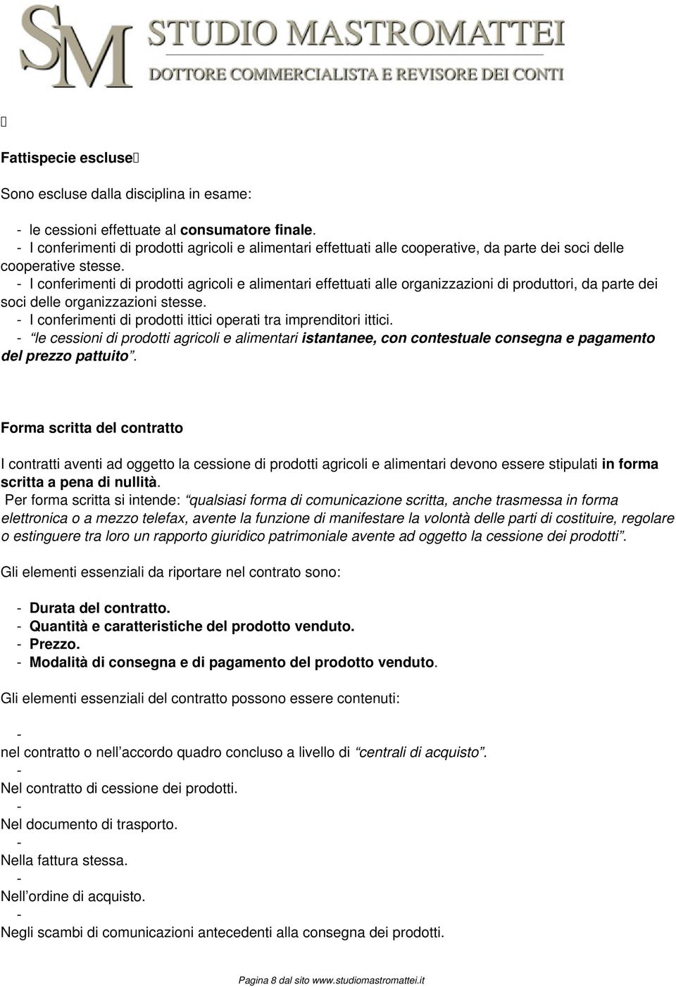 I conferimenti di prodotti agricoli e alimentari effettuati alle organizzazioni di produttori, da parte dei soci delle organizzazioni stesse.