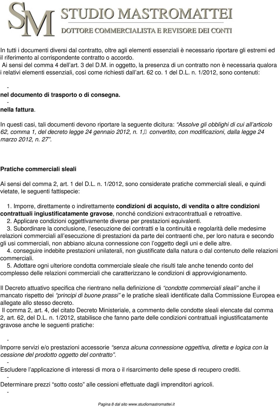 nella fattura. In questi casi, tali documenti devono riportare la seguente dicitura: Assolve gli obblighi di cui all articolo 62, comma 1, del decreto legge 24 gennaio 2012, n.