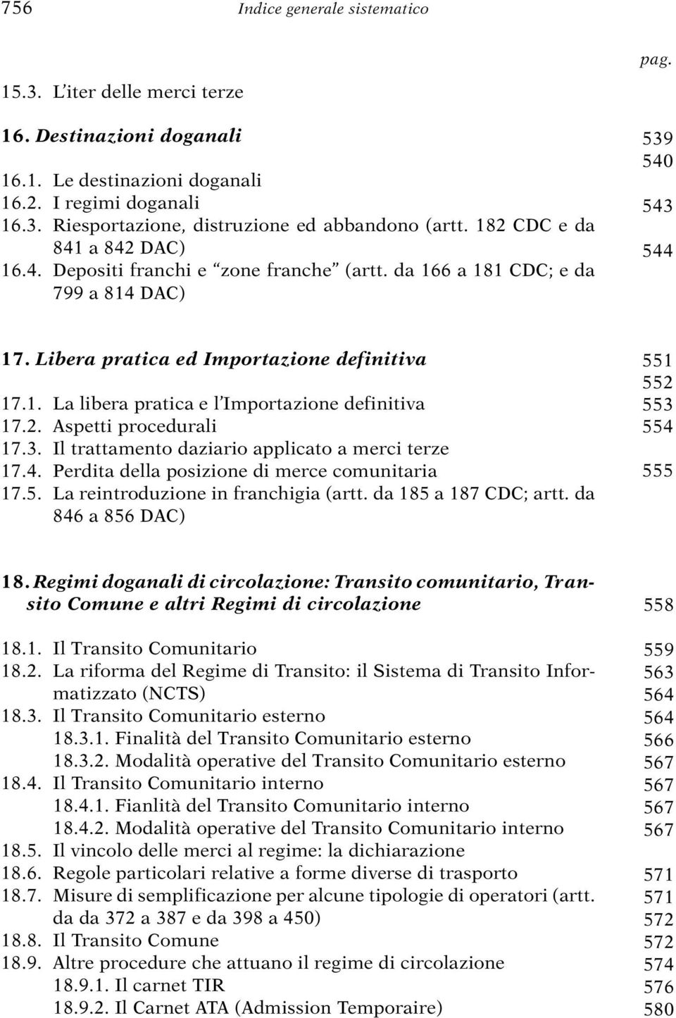 2. Aspetti procedurali 17.3. Il trattamento daziario applicato a merci terze 17.4. Perdita della posizione di merce comunitaria 17.5. La reintroduzione in franchigia (artt. da 185 a 187 CDC; artt.