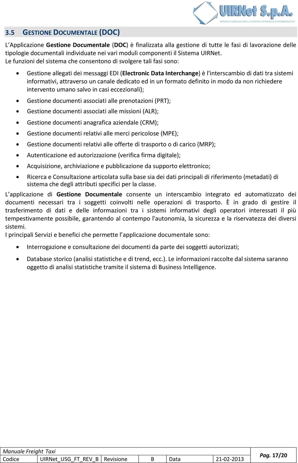 Le funzioni del sistema che consentono di svolgere tali fasi sono: Gestione allegati dei messaggi EDI (Electronic Data Interchange) è l'interscambio di dati tra sistemi informativi, attraverso un