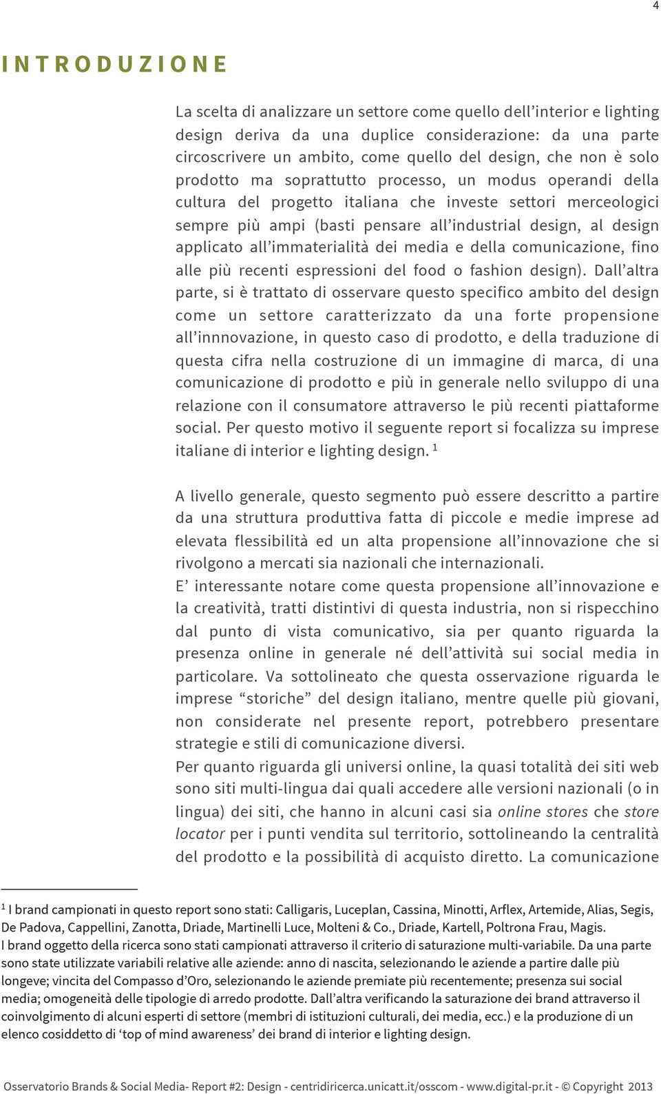 applicato all immaterialità dei media e della comunicazione, fino alle più recenti espressioni del food o fashion design).