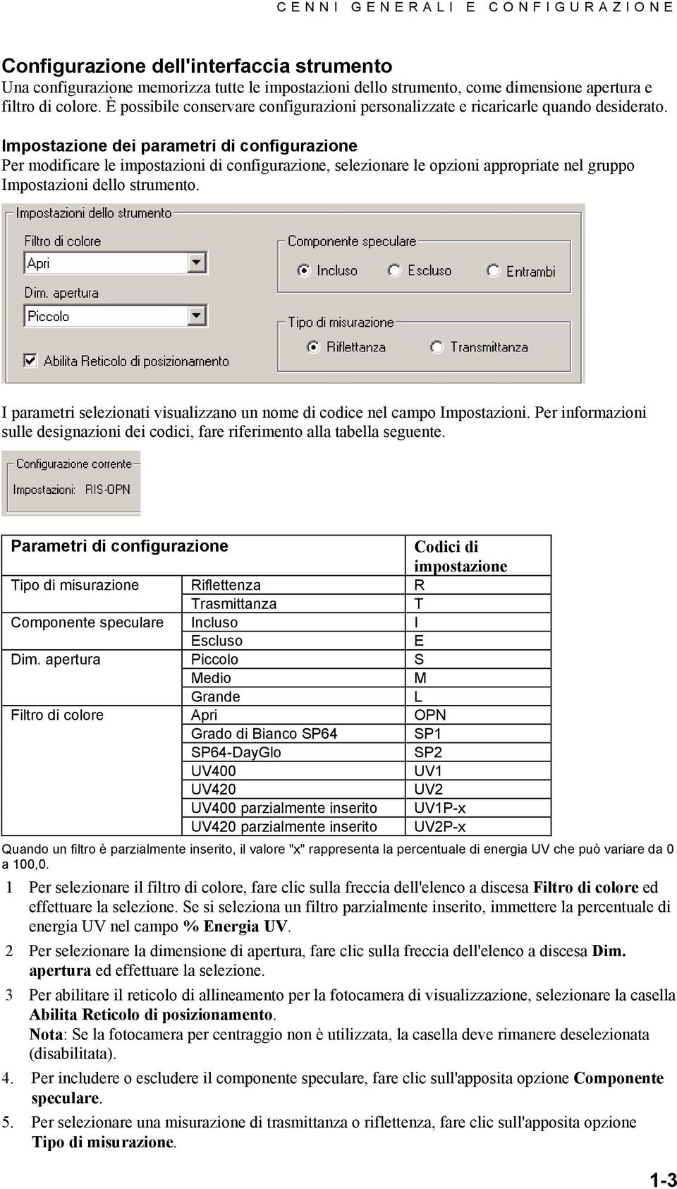 Impostazione dei parametri di configurazione Per modificare le impostazioni di configurazione, selezionare le opzioni appropriate nel gruppo Impostazioni dello strumento.