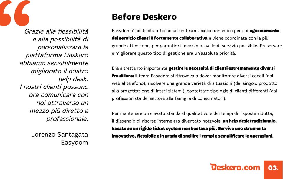 Lorenzo Santagata Easydom Easydom è costruita attorno ad un team tecnico dinamico per cui ogni momento del servizio clienti è fortemente collaborativa e viene coordinata con la più grande attenzione,