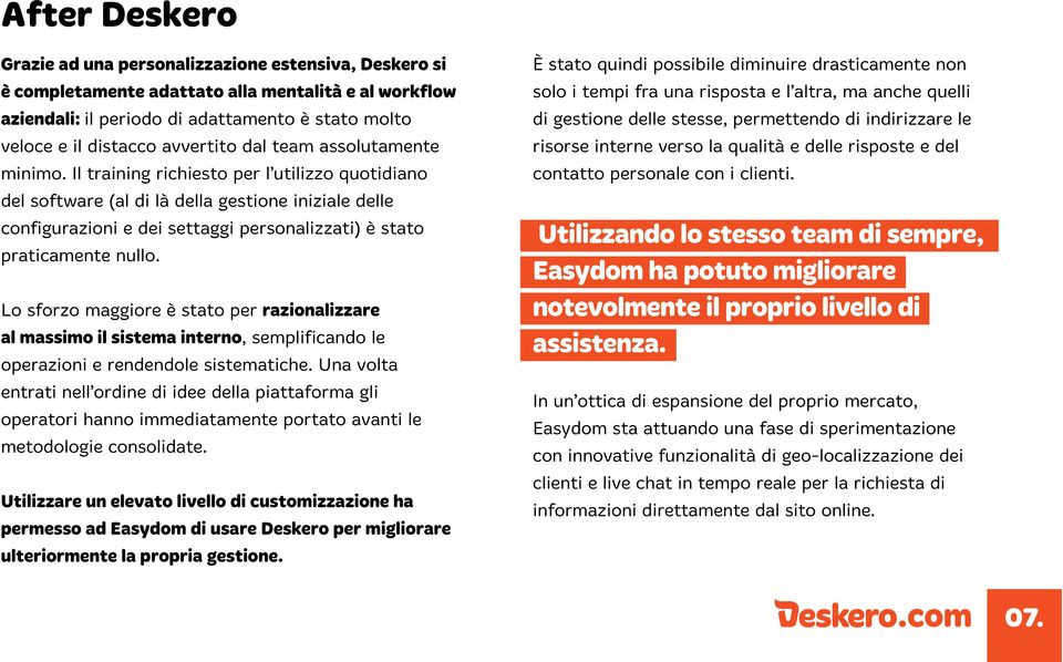 Il training richiesto per l utilizzo quotidiano del software (al di là della gestione iniziale delle configurazioni e dei settaggi personalizzati) è stato praticamente nullo.