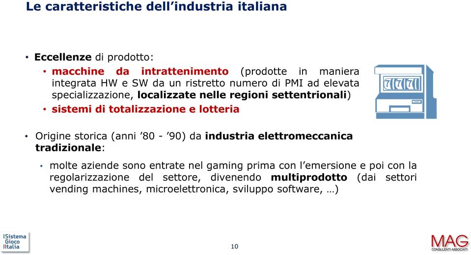 lotteria Origine storica (anni 80-90) da industria elettromeccanica tradizionale: molte aziende sono entrate nel gaming prima con l