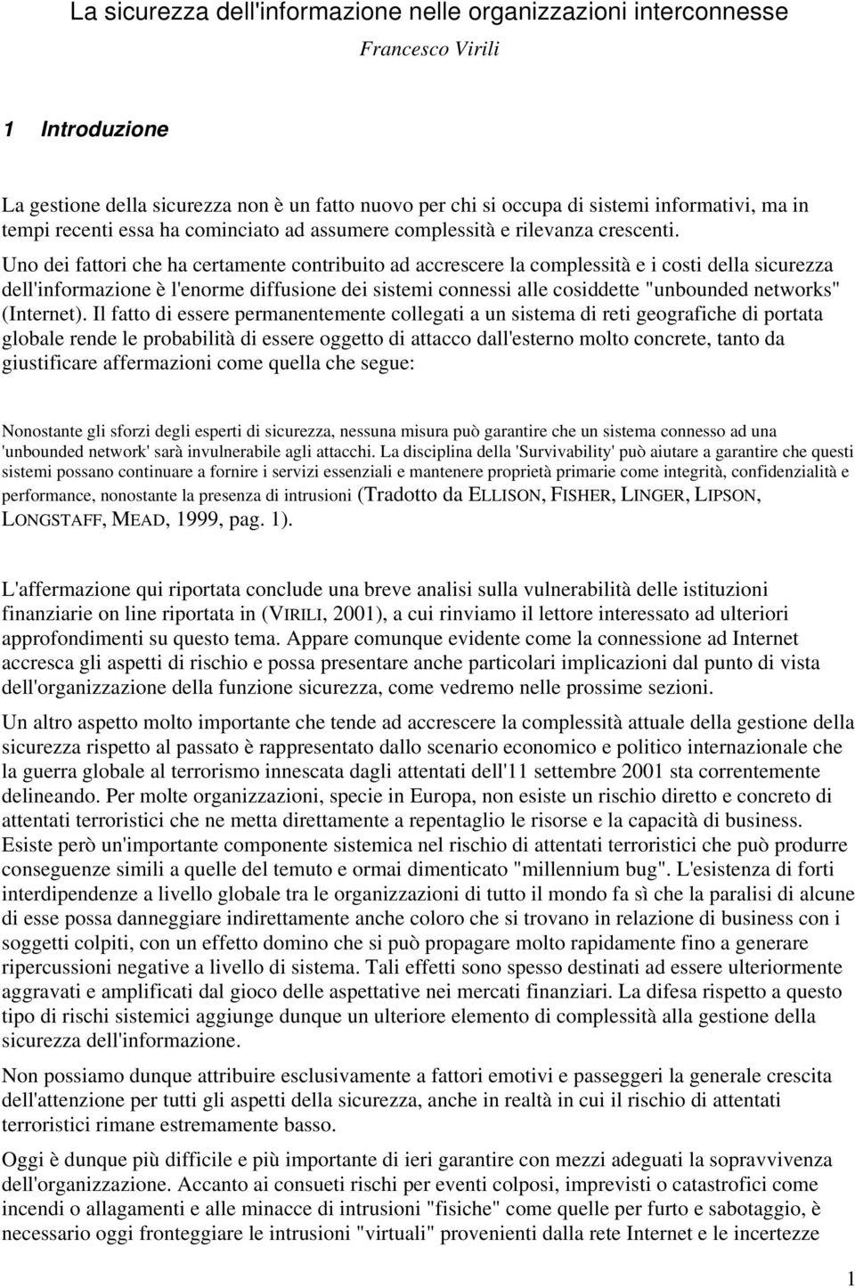 Uno dei fattori che ha certamente contribuito ad accrescere la complessità e i costi della sicurezza dell'informazione è l'enorme diffusione dei sistemi connessi alle cosiddette "unbounded networks"