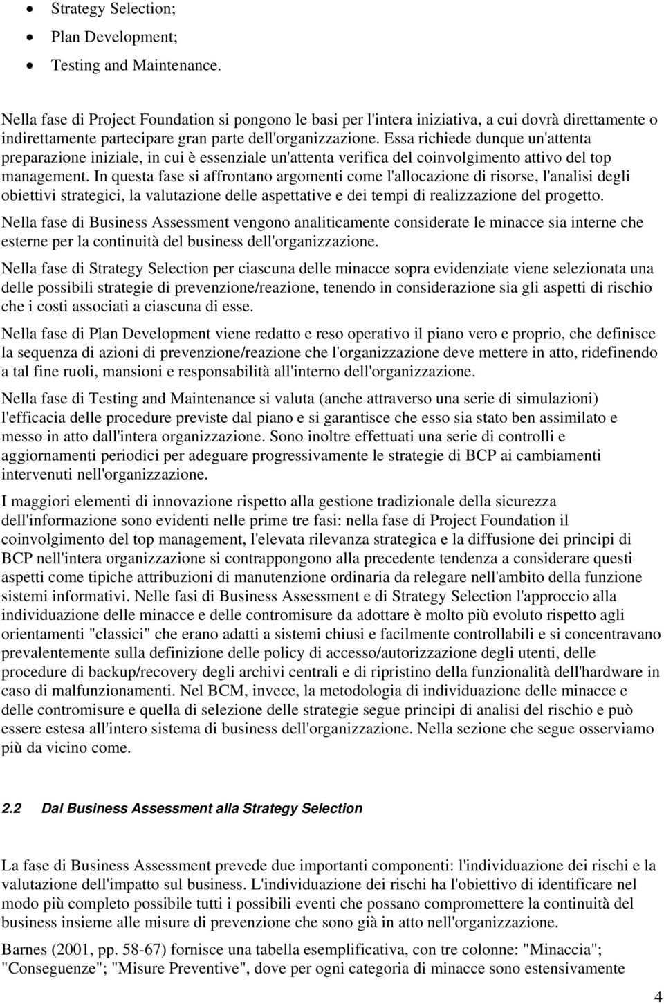 Essa richiede dunque un'attenta preparazione iniziale, in cui è essenziale un'attenta verifica del coinvolgimento attivo del top management.