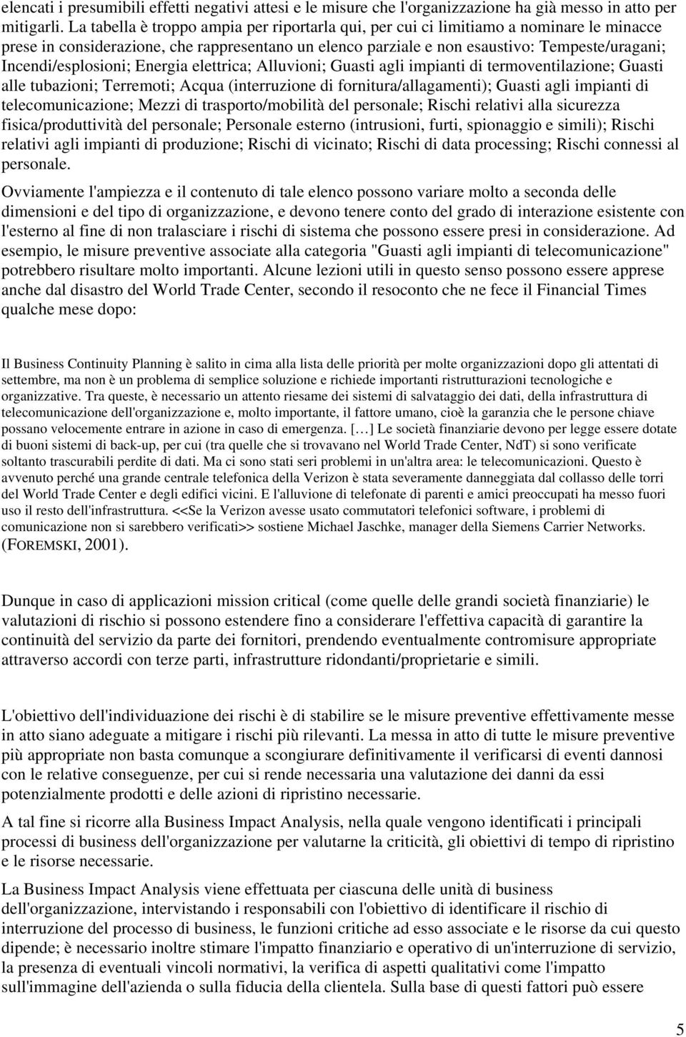 Incendi/esplosioni; Energia elettrica; Alluvioni; Guasti agli impianti di termoventilazione; Guasti alle tubazioni; Terremoti; Acqua (interruzione di fornitura/allagamenti); Guasti agli impianti di