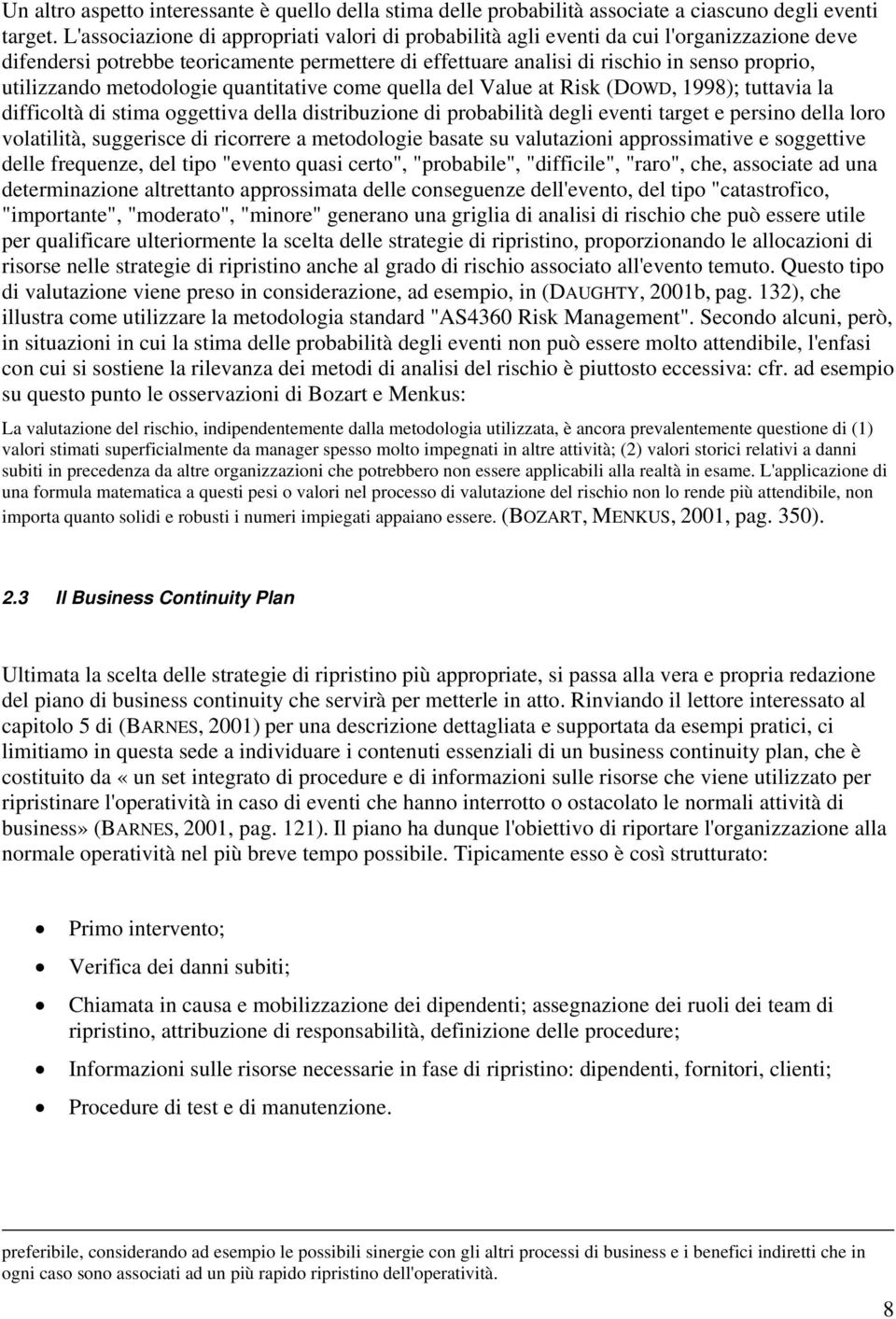 metodologie quantitative come quella del Value at Risk (DOWD, 1998); tuttavia la difficoltà di stima oggettiva della distribuzione di probabilità degli eventi target e persino della loro volatilità,