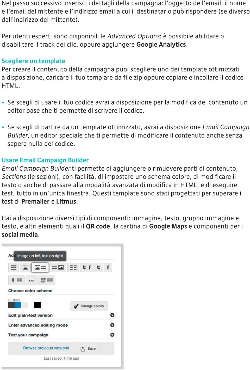 Scegliere un template Per creare il contenuto della campagna puoi scegliere uno dei template ottimizzati a disposizione, caricare il tuo templare da file zip oppure copiare e incollare il codice HTML.