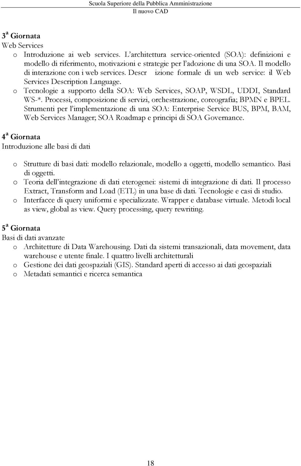 o Tecnologie a supporto della SOA: Web Services, SOAP, WSDL, UDDI, Standard WS-*. Processi, composizione di servizi, orchestrazione, coreografia; BPMN e BPEL.