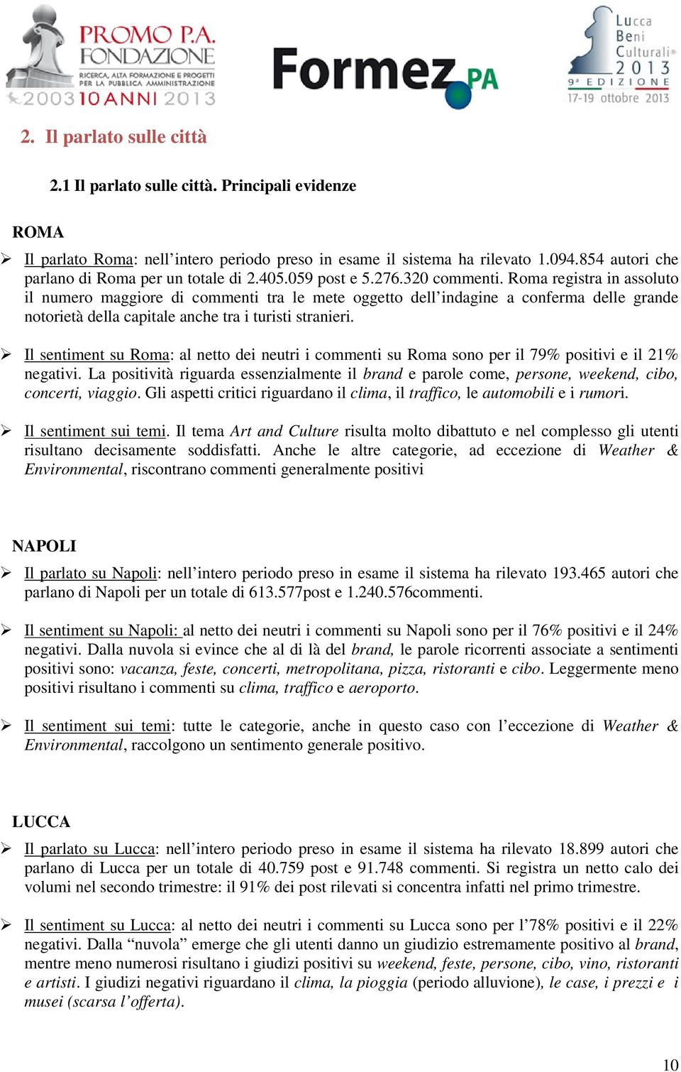 Roma registra in assoluto il numero maggiore di commenti tra le mete oggetto dell indagine a conferma delle grande notorietà della capitale anche tra i turisti stranieri.