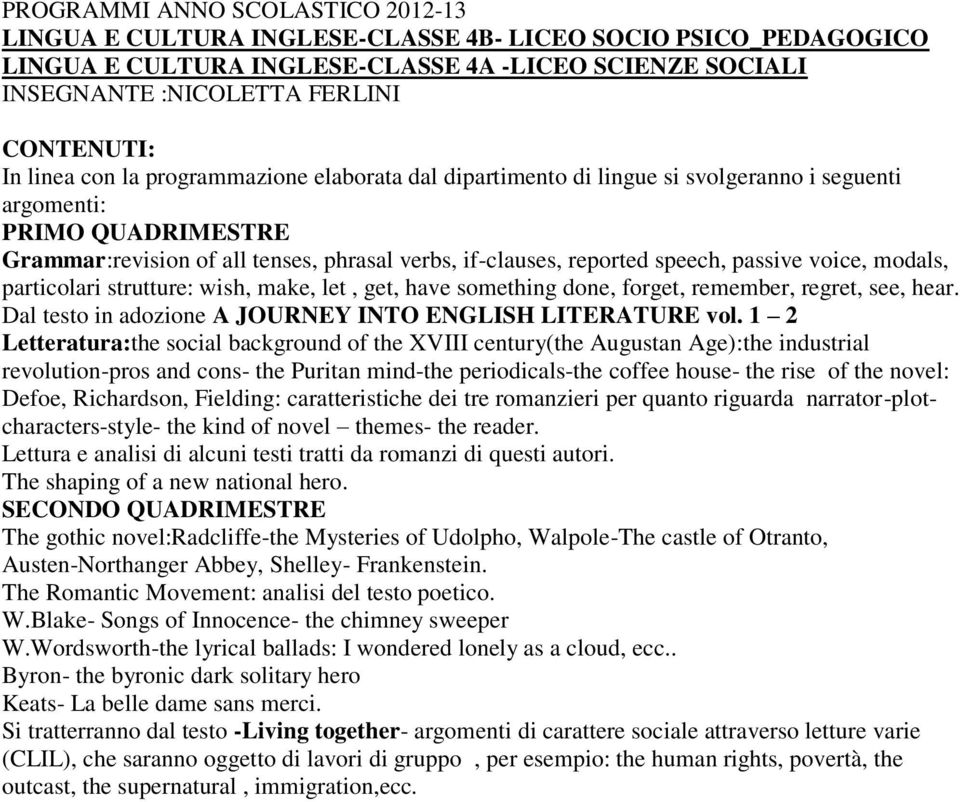 passive voice, modals, particolari strutture: wish, make, let, get, have something done, forget, remember, regret, see, hear. Dal testo in adozione A JOURNEY INTO ENGLISH LITERATURE vol.