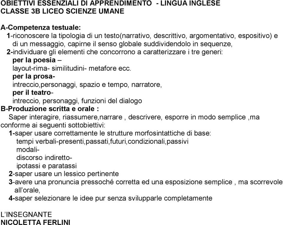 per la prosaintreccio,personaggi, spazio e tempo, narratore, per il teatrointreccio, personaggi, funzioni del dialogo B-Produzione scritta e orale : Saper interagire, riassumere,narrare, descrivere,