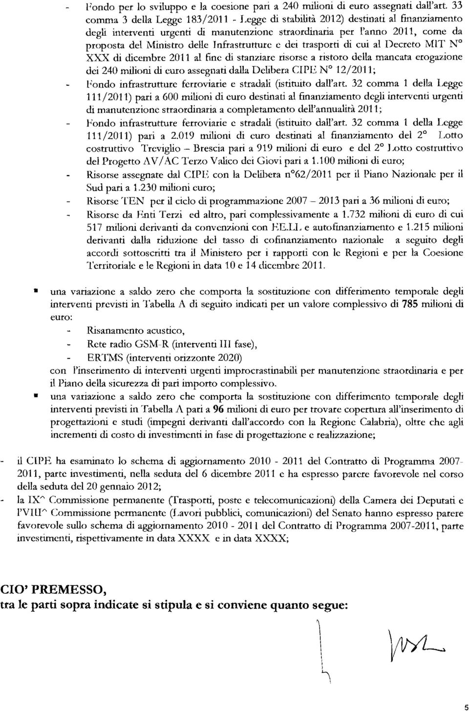 nfrastrutture c dei trasporti di cui al Decreto MT N XXX di dicembre 2011 al fine di stanziare risorse a ristoro della mancata erogazione dci 240 milioni di curo assegnati dalla Delibera CPE N