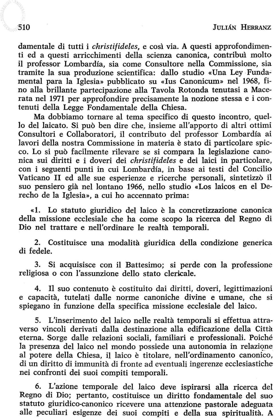 dallo studio «Una Ley Fundamental para la Iglesia» pubblicato su «Ius Canonicum» nel 1968, fino alla brillante partecipazione alla Tavola Rotonda tenutasi a Macerata nel 1971 per approfondire