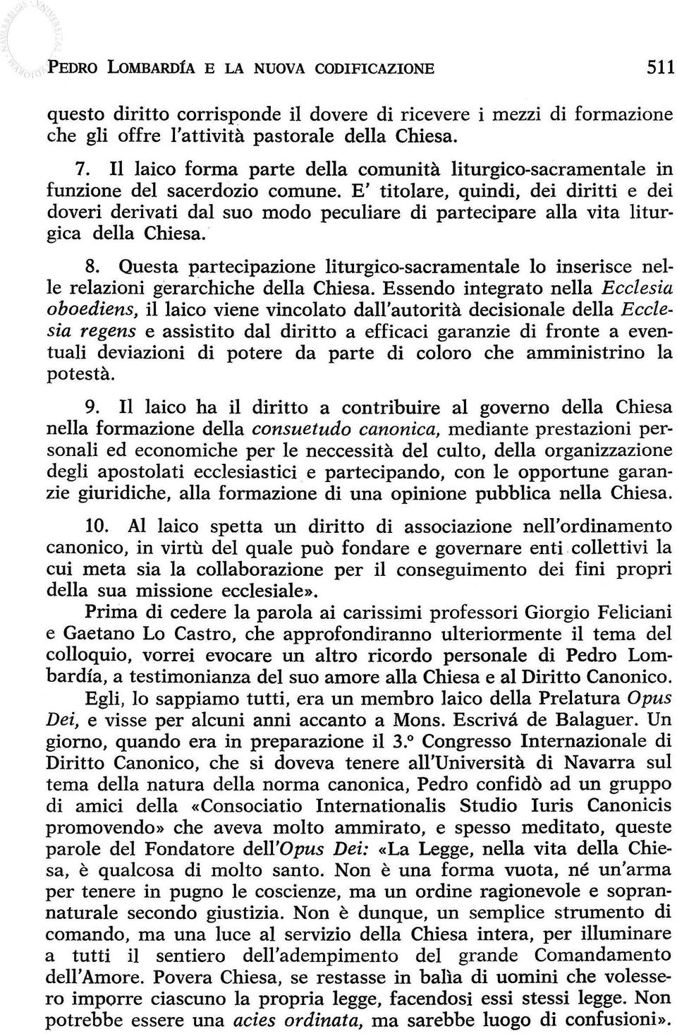 E' titolare, quindi, dei diritti e dei doveri derivati dal suo modo peculiare di partecipare alla vita liturgica della Chiesa. 8.