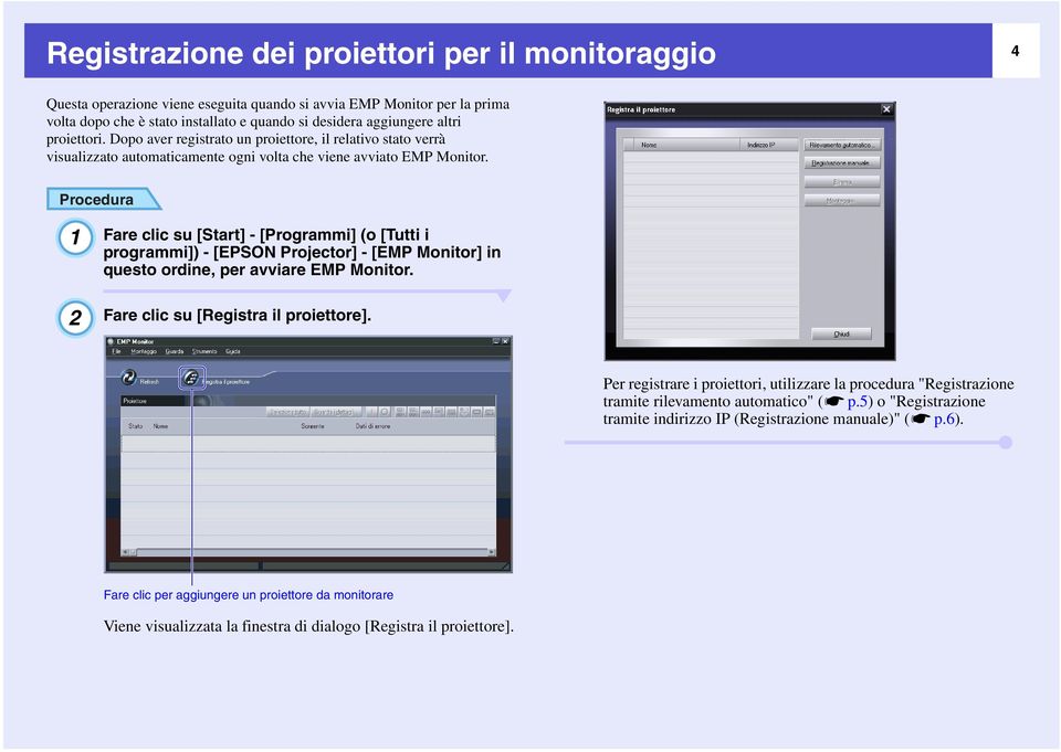 Procedura 1 2 Fare clic su [Start] - [Programmi] (o [Tutti i programmi]) - [EPSON Projector] - [EMP Monitor] in questo ordine, per avviare EMP Monitor. Fare clic su [Registra il proiettore].