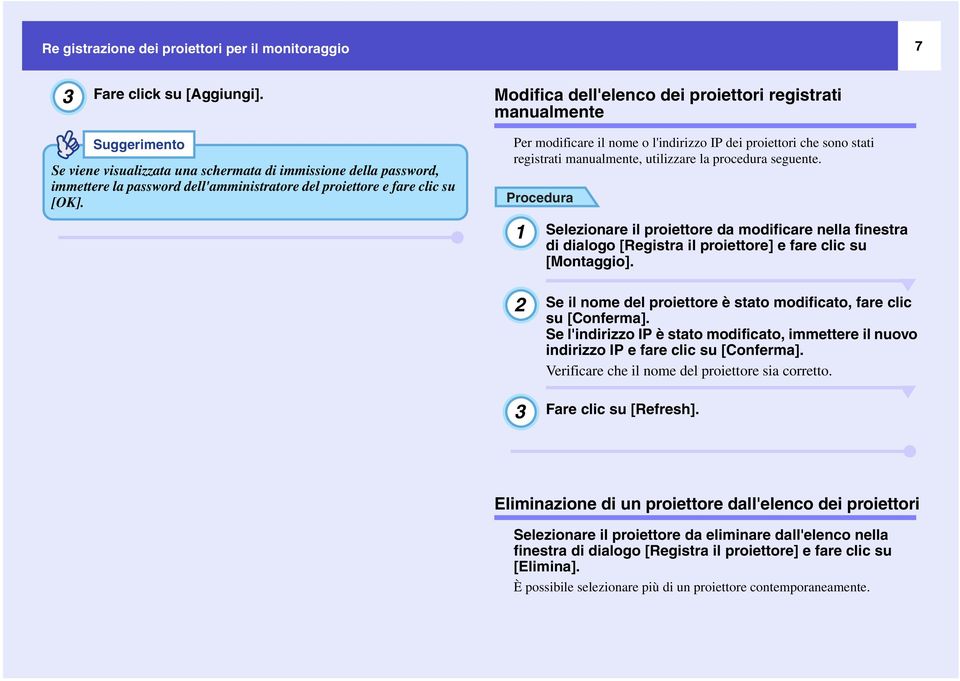 fare clic su [OK]. Per modificare il nome o l'indirizzo IP dei proiettori che sono stati registrati manualmente, utilizzare la procedura seguente.