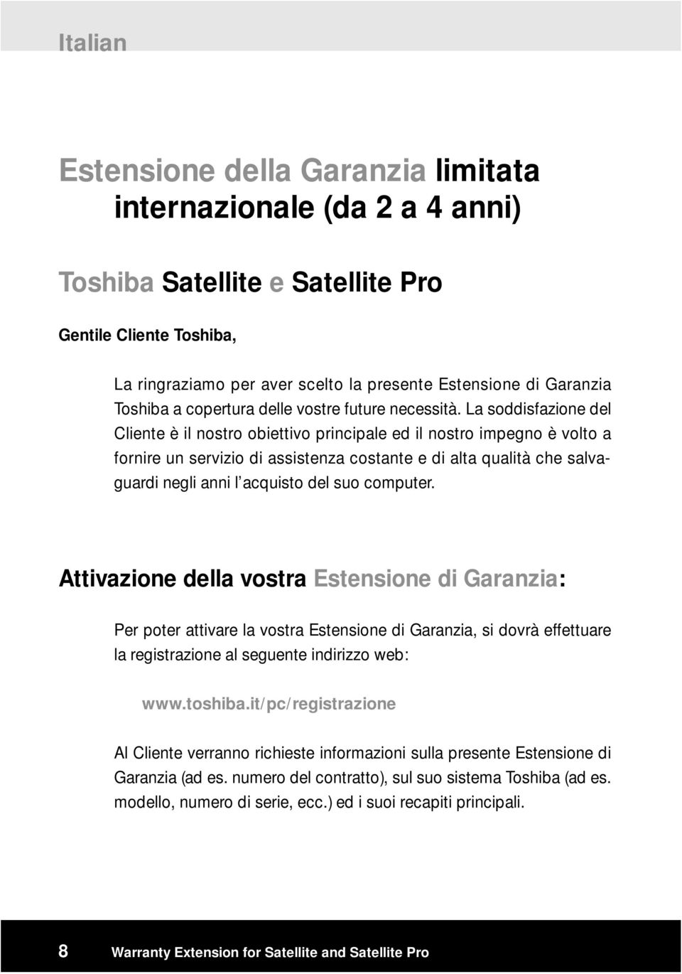 La soddisfazione del Cliente è il nostro obiettivo principale ed il nostro impegno è volto a fornire un servizio di assistenza costante e di alta qualità che salvaguardi negli anni l acquisto del suo