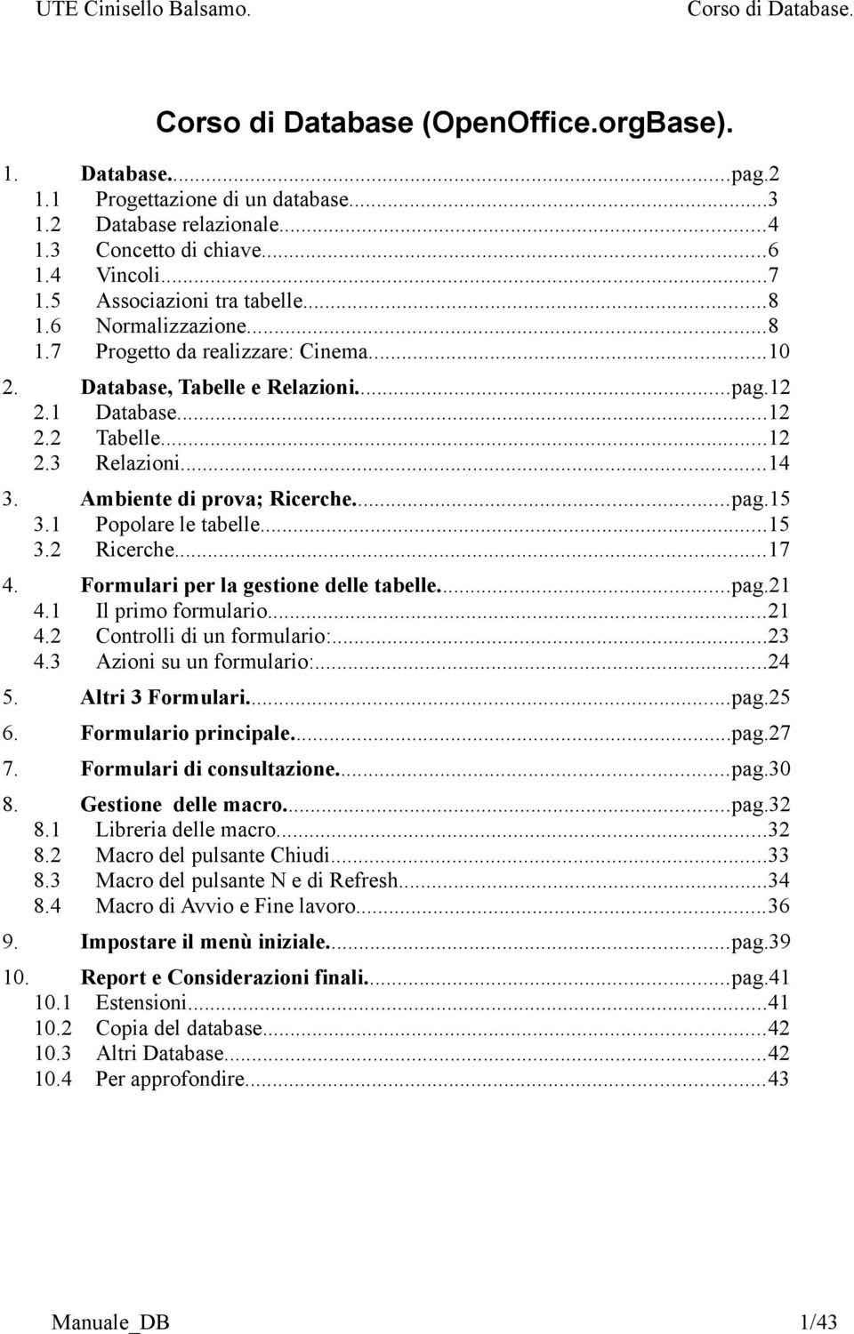 Ambiente di prova; Ricerche...pag.15 3.1 Popolare le tabelle...15 3.2 Ricerche...17 4. 4.1 4.2 4.3 Formulari per la gestione delle tabelle...pag.21 Il primo formulario...21 Controlli di un formulario:.