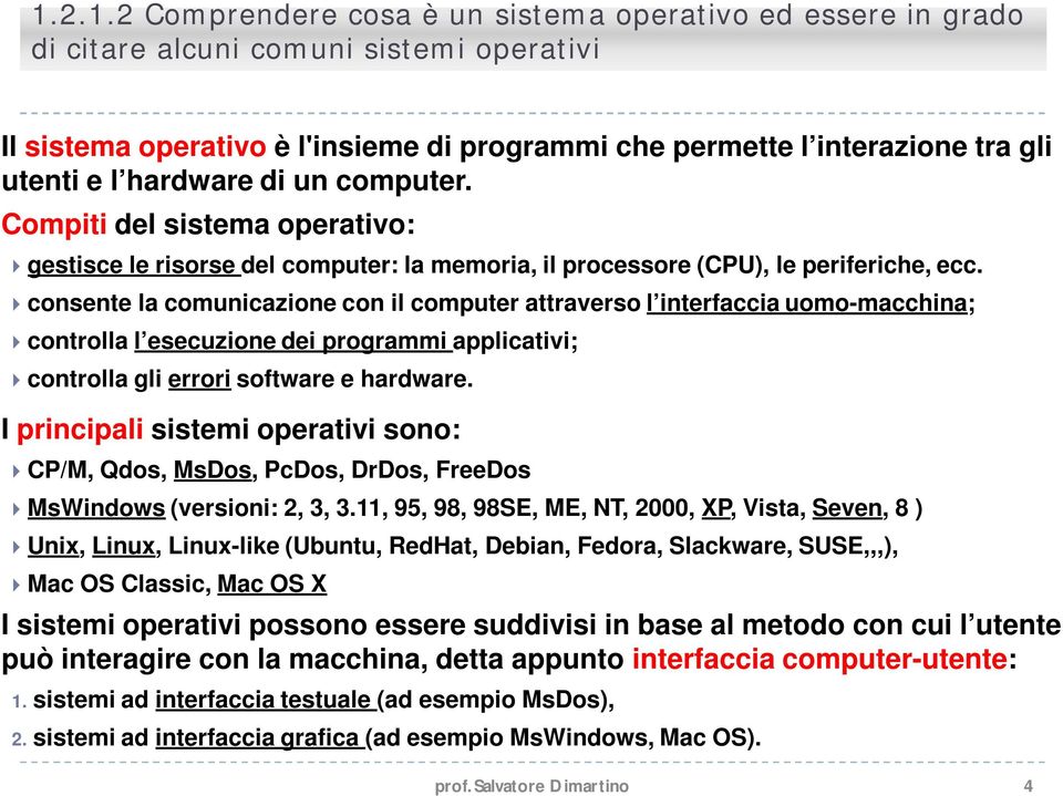 consente la comunicazione con il computer attraverso l interfaccia uomo-macchina; controlla l esecuzione dei programmi applicativi; controlla gli errori software e hardware.