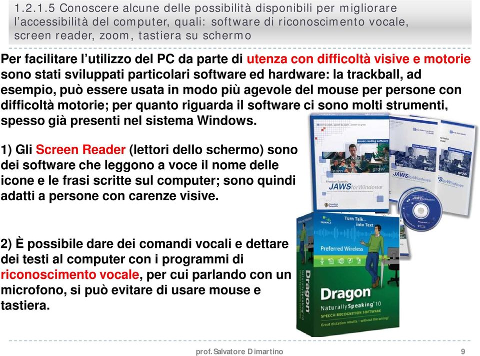 persone con difficoltà motorie; per quanto riguarda il software ci sono molti strumenti, spesso già presenti nel sistema Windows.