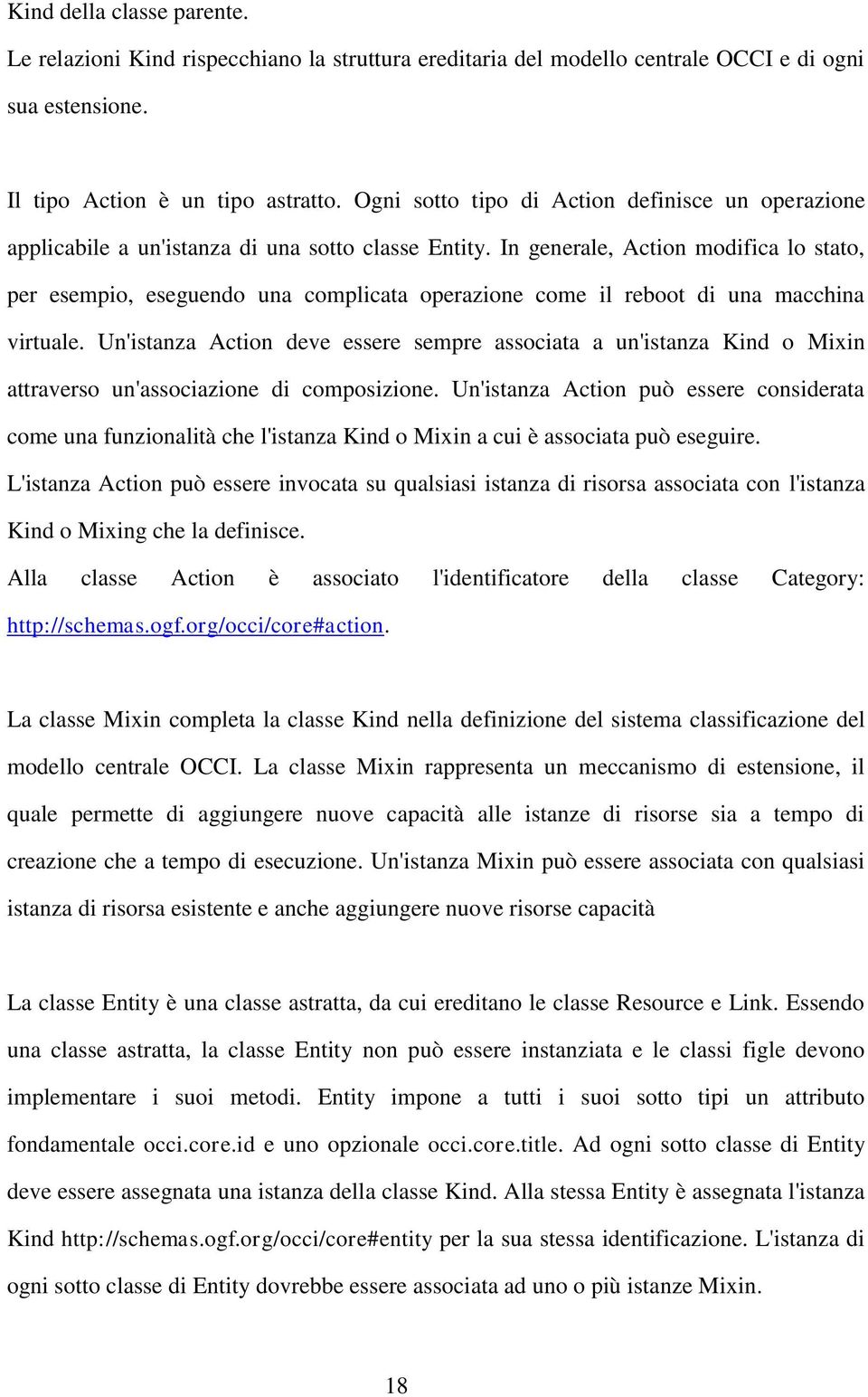 In generale, Action modifica lo stato, per esempio, eseguendo una complicata operazione come il reboot di una macchina virtuale.