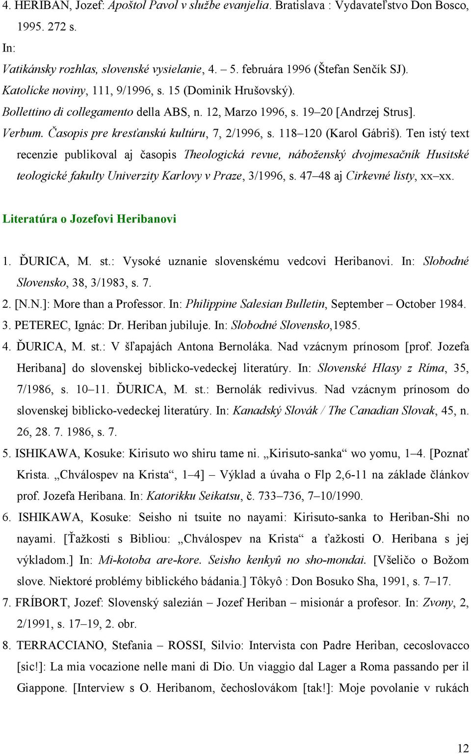 118 120 (Karol Gábriš). Ten istý text recenzie publikoval aj časopis Theologická revue, náboženský dvojmesačník Husitské teologické fakulty Univerzity Karlovy v Praze, 3/1996, s.