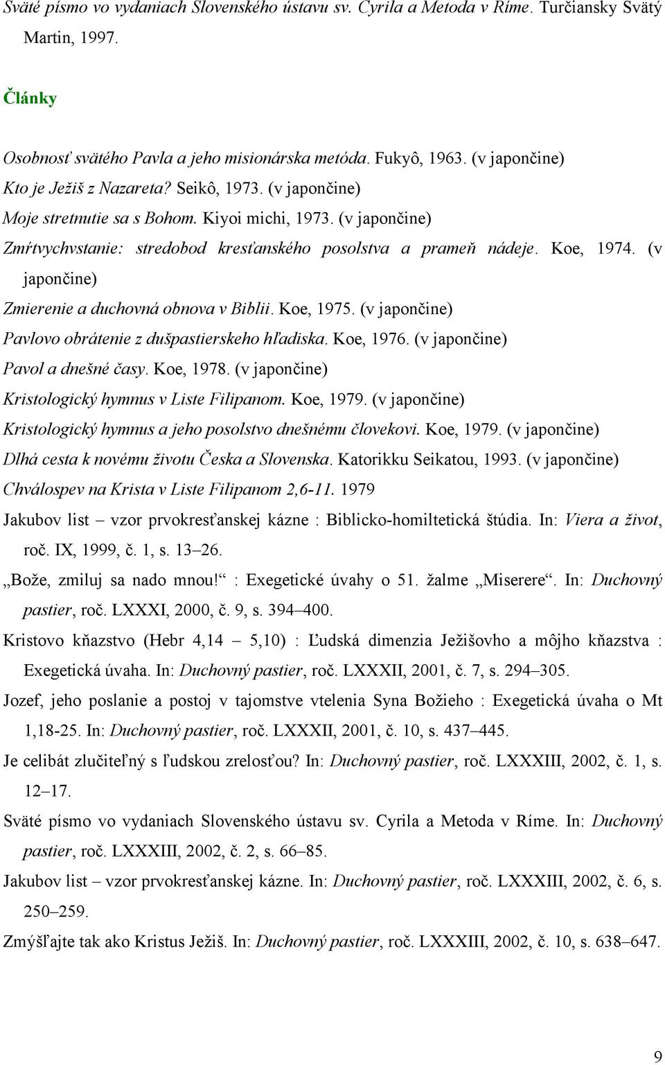 Koe, 1974. (v japončine) Zmierenie a duchovná obnova v Biblii. Koe, 1975. (v japončine) Pavlovo obrátenie z dušpastierskeho hľadiska. Koe, 1976. (v japončine) Pavol a dnešné časy. Koe, 1978.