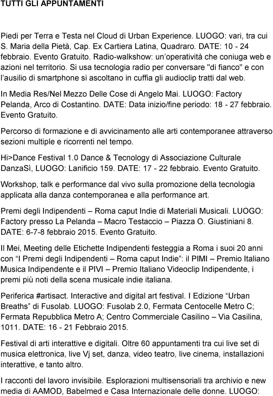 Si usa tecnologia radio per conversare "di fianco" e con l ausilio di smartphone si ascoltano in cuffia gli audioclip tratti dal web. In Media Res/Nel Mezzo Delle Cose di Angelo Mai.