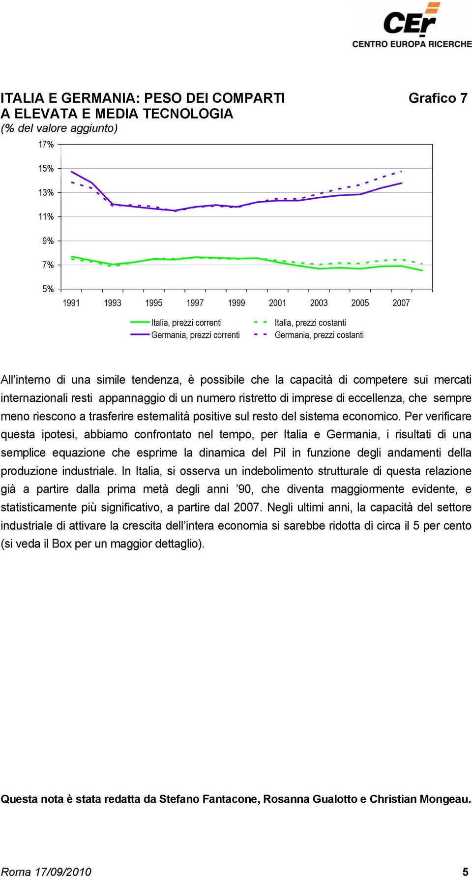 di un numero ristretto di imprese di eccellenza, che sempre meno riescono a trasferire esternalità positive sul resto del sistema economico.