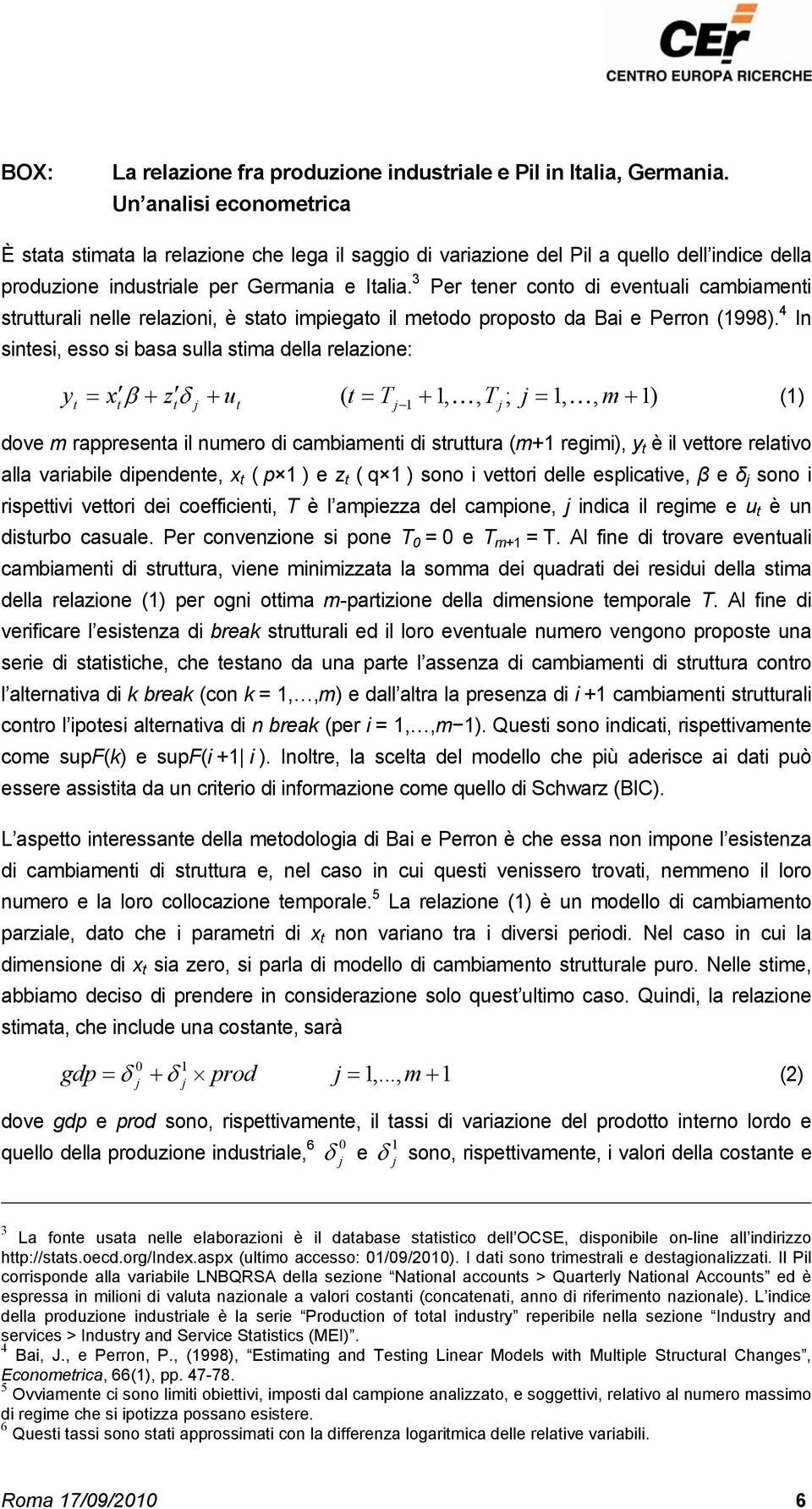 3 Per tener conto di eventuali cambiamenti strutturali nelle relazioni, è stato impiegato il metodo proposto da Bai e Perron (1998).