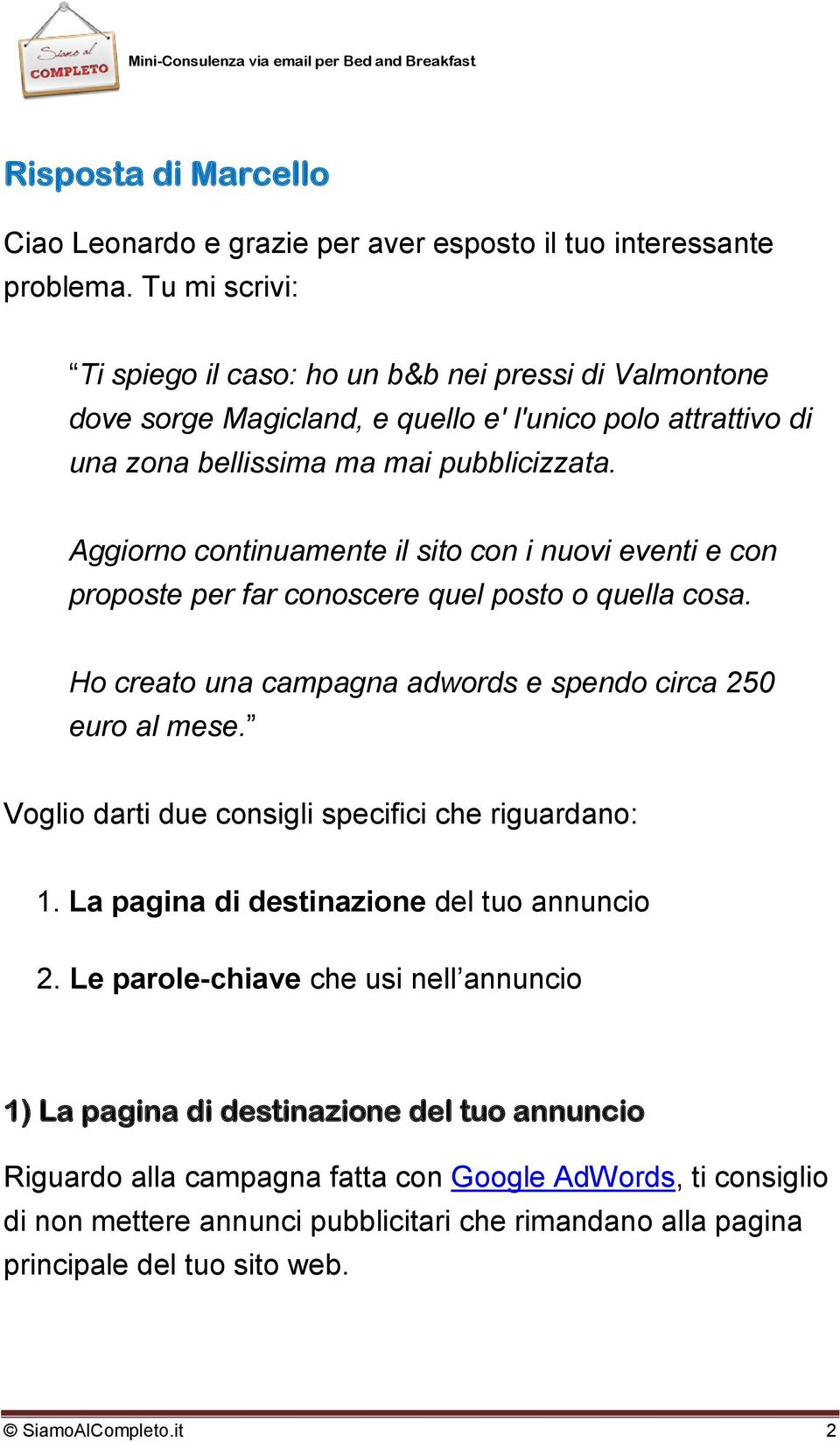 Aggiorno continuamente il sito con i nuovi eventi e con proposte per far conoscere quel posto o quella cosa. Ho creato una campagna adwords e spendo circa 250 euro al mese.