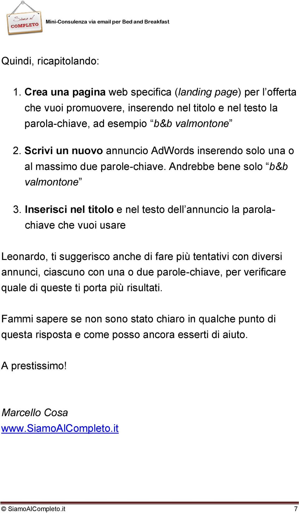 Scrivi un nuovo annuncio AdWords inserendo solo una o al massimo due parole-chiave. Andrebbe bene solo b&b valmontone 3.