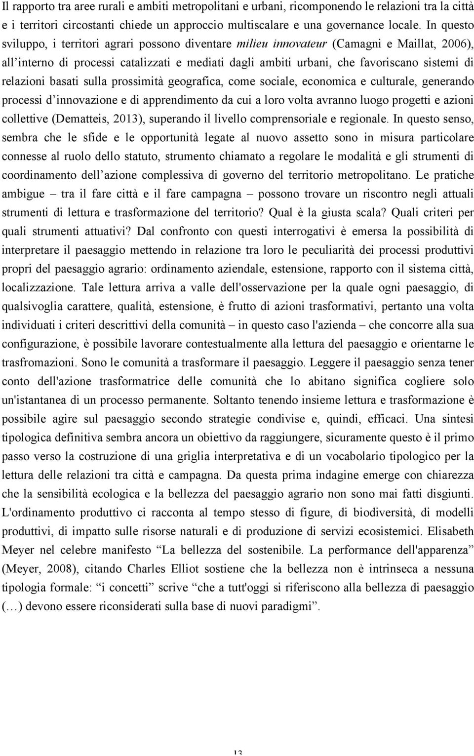 relazioni basati sulla prossimità geografica, come sociale, economica e culturale, generando processi d innovazione e di apprendimento da cui a loro volta avranno luogo progetti e azioni collettive